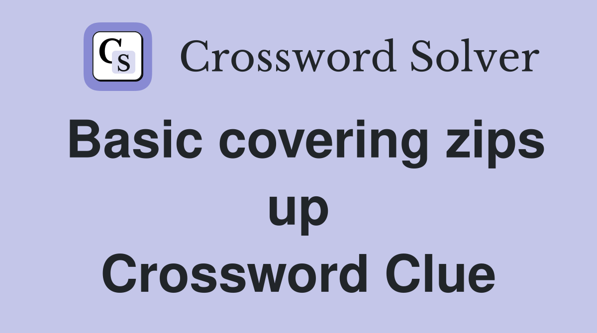 Basic covering zips up Crossword Clue Answers Crossword Solver